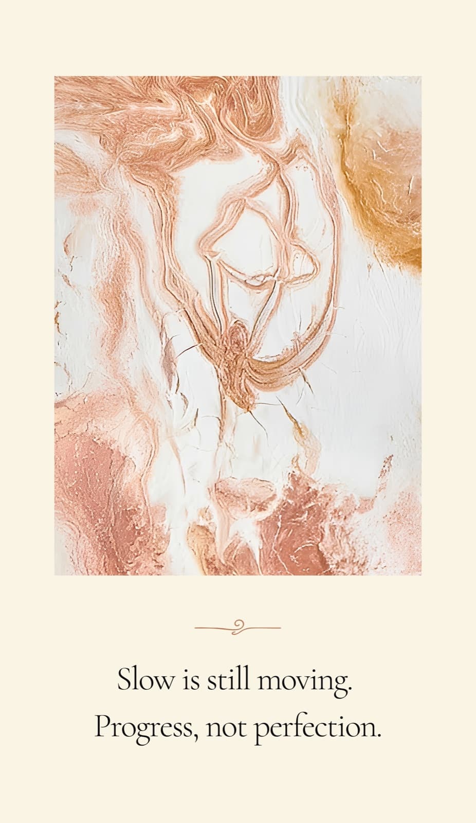 A rose and copper abstract painting on a card that reads, Slow is still moving. Progress, not perfection.