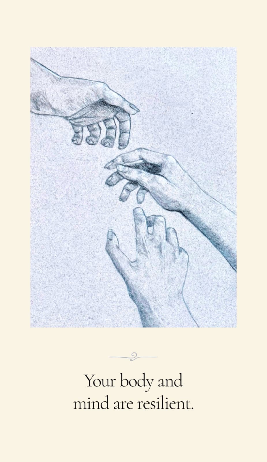 A graphite drawing of hands reaching, on a card that reads, Your body and mind are resilient.